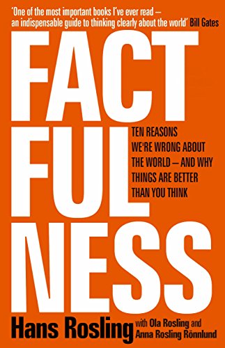 Factfulness: Ten Reasons We're Wrong About the World--And Why Things Are Better Than You Think